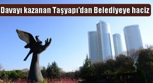 Davayı kazanan Taşyapı’dan Belediyeye haciz girişimi